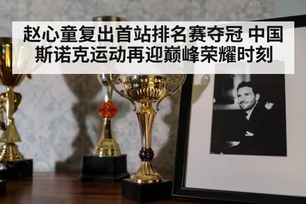 赵心童复出首站排名赛夺冠 中国斯诺克运动再迎巅峰荣耀时刻